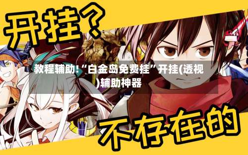 教程辅助!“白金岛免费挂”开挂(透视)辅助神器-第1张图片