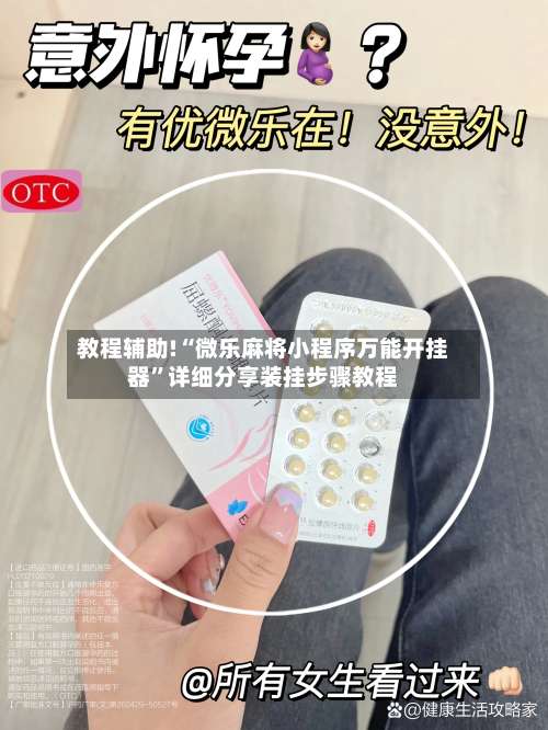 教程辅助!“微乐麻将小程序万能开挂器	”详细分享装挂步骤教程-第1张图片