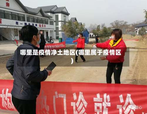 哪里是疫情净土地区(哪里属于疫情区)-第1张图片