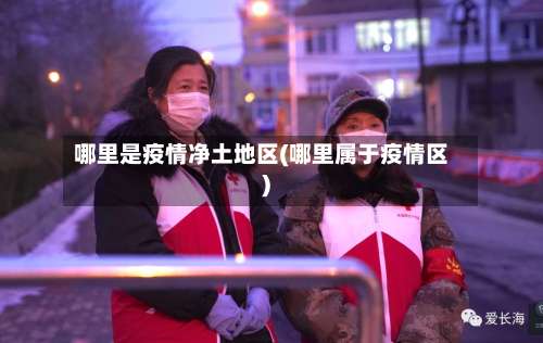 哪里是疫情净土地区(哪里属于疫情区)-第2张图片
