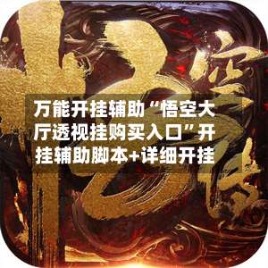 万能开挂辅助“悟空大厅透视挂购买入口”开挂辅助脚本+详细开挂-第1张图片