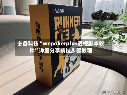 必备科技“wepokerplus透视脚本软件	”详细分享装挂步骤教程-第2张图片