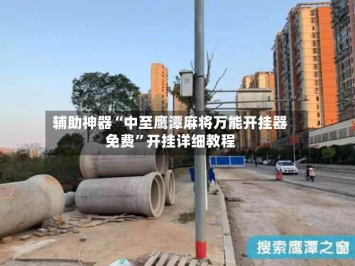 辅助神器“中至鹰潭麻将万能开挂器免费	”开挂详细教程-第1张图片