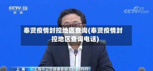 奉贤疫情封控地区查询(奉贤疫情封控地区查询电话)-第1张图片