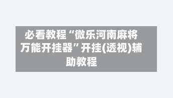 必看教程“微乐河南麻将万能开挂器”开挂(透视)辅助教程-第1张图片