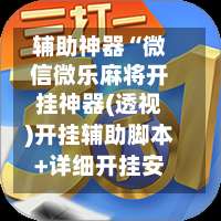 辅助神器“微信微乐麻将开挂神器(透视)开挂辅助脚本+详细开挂安装教程-第1张图片