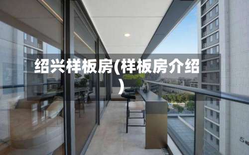 绍兴样板房(样板房介绍)-第2张图片