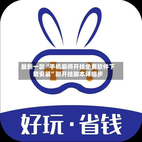 最新一款“手机麻将开挂免费软件下载安装”附开挂脚本详细步-第2张图片