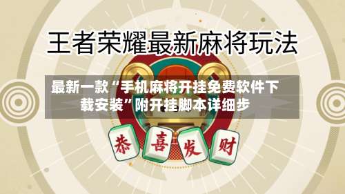 最新一款“手机麻将开挂免费软件下载安装	”附开挂脚本详细步-第1张图片