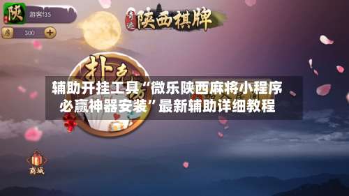 辅助开挂工具“微乐陕西麻将小程序必赢神器安装	”最新辅助详细教程-第2张图片