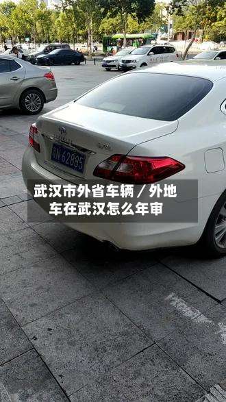 武汉市外省车辆／外地车在武汉怎么年审-第3张图片