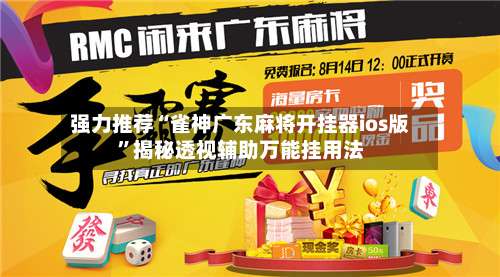 强力推荐“雀神广东麻将开挂器ios版”揭秘透视辅助万能挂用法-第1张图片