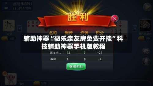 辅助神器“微乐亲友房免费开挂”科技辅助神器手机版教程-第2张图片