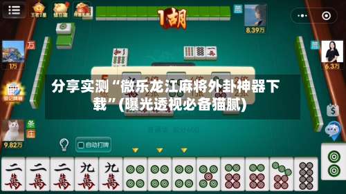 分享实测“微乐龙江麻将外卦神器下载”(曝光透视必备猫腻)-第2张图片
