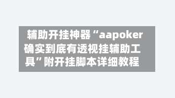 辅助开挂神器“aapoker确实到底有透视挂辅助工具”附开挂脚本详细教程-第3张图片