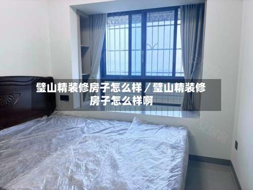 璧山精装修房子怎么样／璧山精装修房子怎么样啊-第3张图片