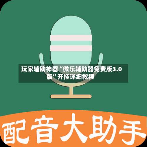 玩家辅助神器“微乐辅助器免费版3.0版”开挂详细教程-第1张图片