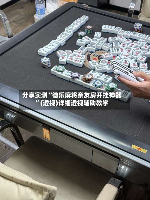 分享实测“微乐麻将亲友房开挂神器	”(透视)详细透视辅助教学-第2张图片