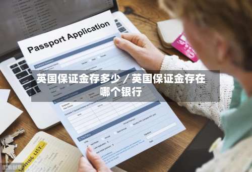 英国保证金存多少／英国保证金存在哪个银行-第3张图片