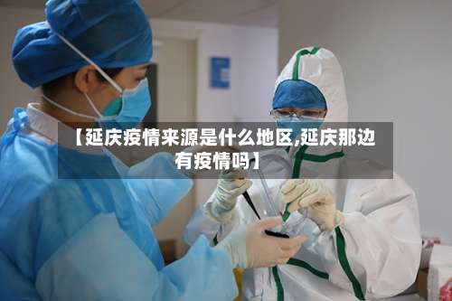 【延庆疫情来源是什么地区,延庆那边有疫情吗】-第2张图片