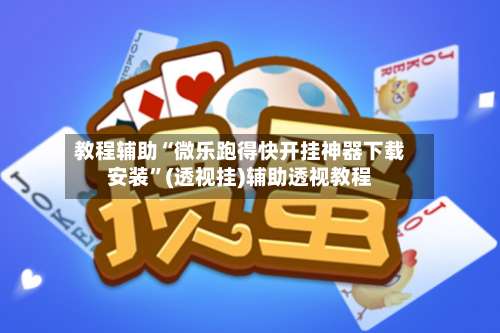 教程辅助“微乐跑得快开挂神器下载安装”(透视挂)辅助透视教程-第2张图片