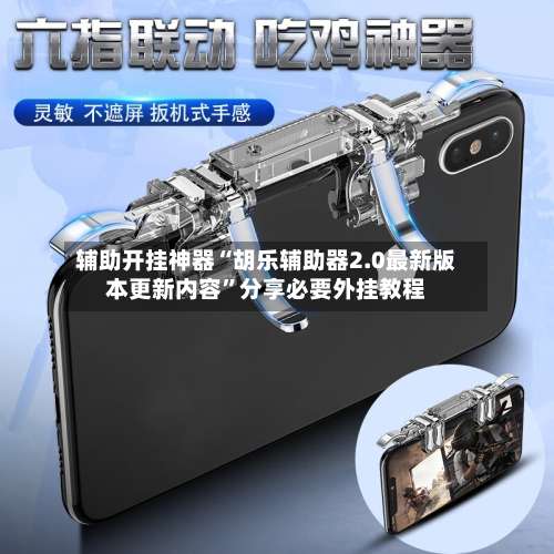 辅助开挂神器“胡乐辅助器2.0最新版本更新内容	”分享必要外挂教程-第1张图片