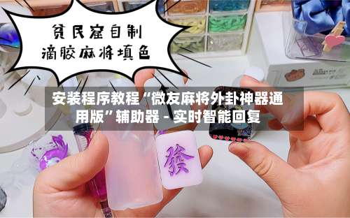 安装程序教程“微友麻将外卦神器通用版”辅助器 - 实时智能回复-第2张图片