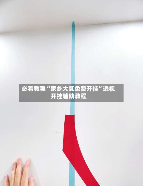 必看教程“家乡大贰免费开挂	”透视开挂辅助教程-第1张图片