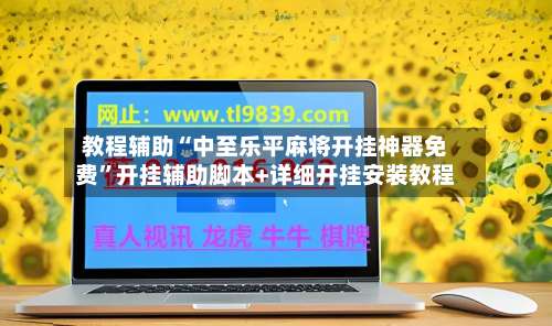 教程辅助“中至乐平麻将开挂神器免费”开挂辅助脚本+详细开挂安装教程-第1张图片