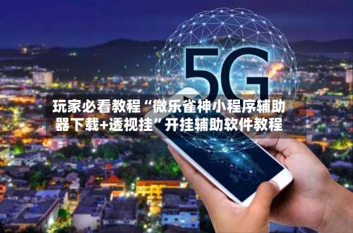 玩家必看教程“微乐雀神小程序辅助器下载+透视挂	”开挂辅助软件教程-第2张图片