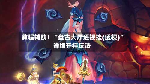 教程辅助！“盘古大厅透视挂(透视)”详细开挂玩法-第1张图片