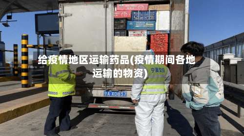 给疫情地区运输药品(疫情期间各地运输的物资)-第1张图片