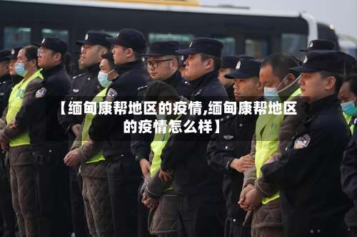 【缅甸康帮地区的疫情,缅甸康帮地区的疫情怎么样】-第1张图片