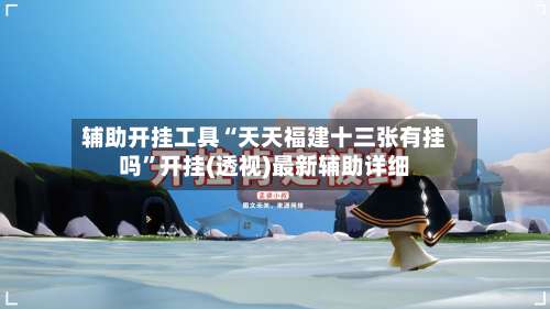 辅助开挂工具“天天福建十三张有挂吗”开挂(透视)最新辅助详细-第2张图片