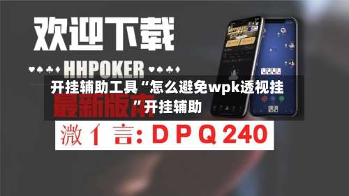 开挂辅助工具“怎么避免wpk透视挂”开挂辅助-第1张图片