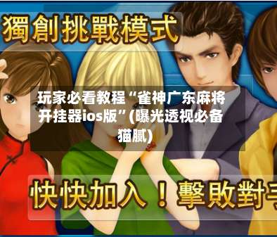 玩家必看教程“雀神广东麻将开挂器ios版”(曝光透视必备猫腻)-第1张图片