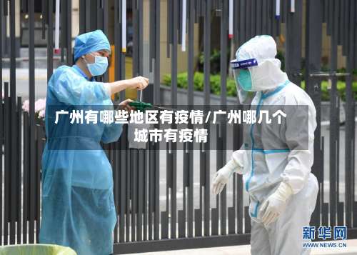 广州有哪些地区有疫情/广州哪几个城市有疫情-第1张图片