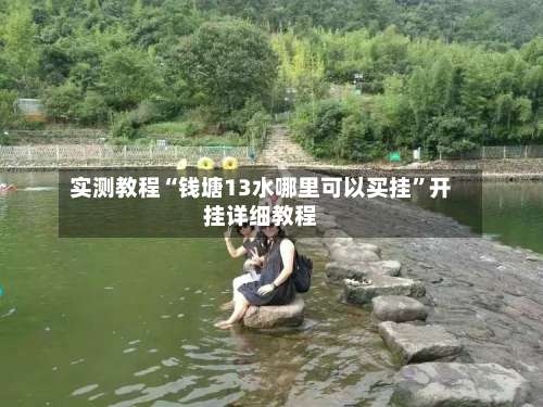 实测教程“钱塘13水哪里可以买挂	”开挂详细教程-第1张图片