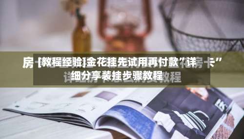 [教程经验]金花挂先试用再付款	”详细分享装挂步骤教程-第1张图片