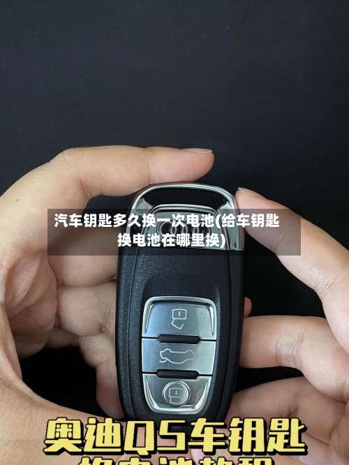 汽车钥匙多久换一次电池(给车钥匙换电池在哪里换)-第1张图片