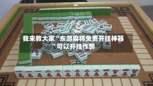 我来教大家“东游麻将免费开挂神器”可以开挂作弊-第2张图片