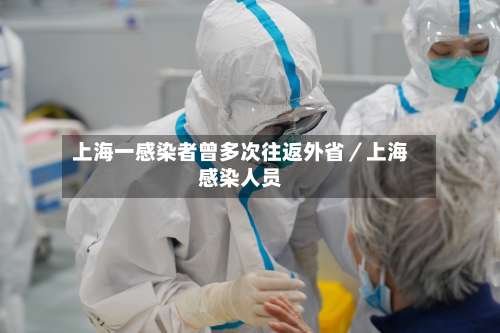 上海一感染者曾多次往返外省／上海感染人员-第3张图片