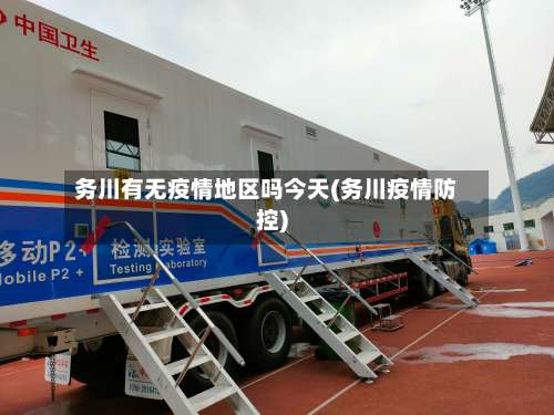 务川有无疫情地区吗今天(务川疫情防控)-第1张图片