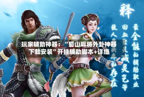 玩家辅助神器：“蜀山麻将外卦神器下载安装	”开挂辅助脚本+详细-第1张图片