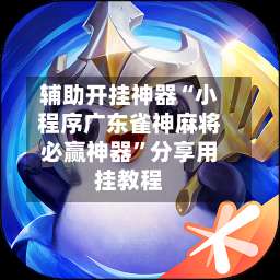 辅助开挂神器“小程序广东雀神麻将必赢神器”分享用挂教程-第3张图片