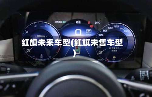 红旗未来车型(红旗未售车型)-第1张图片