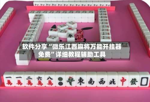 软件分享“微乐江西麻将万能开挂器免费”详细教程辅助工具-第1张图片