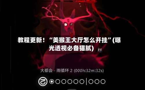 教程更新！“美猴王大厅怎么开挂”(曝光透视必备猫腻)-第2张图片