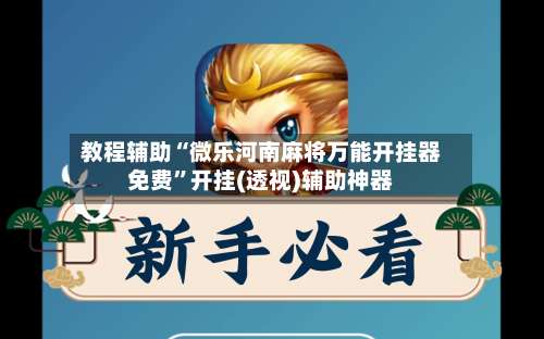 教程辅助“微乐河南麻将万能开挂器免费	”开挂(透视)辅助神器-第2张图片