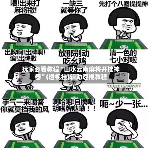 玩家必看教程“山水云南麻将开挂神器	”(透视挂)辅助透视教程-第2张图片